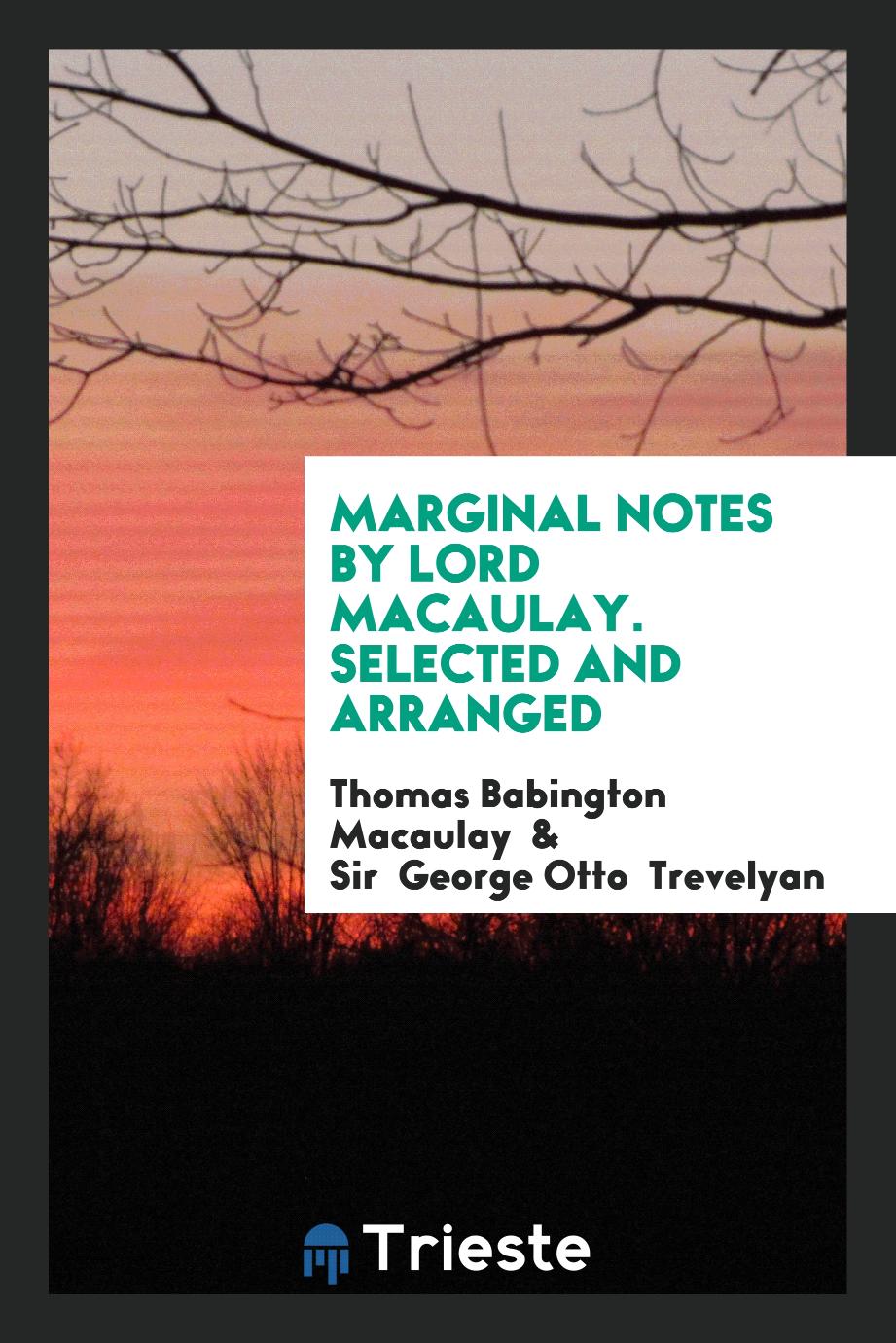 Marginal Notes by Lord Macaulay. Selected and arranged
