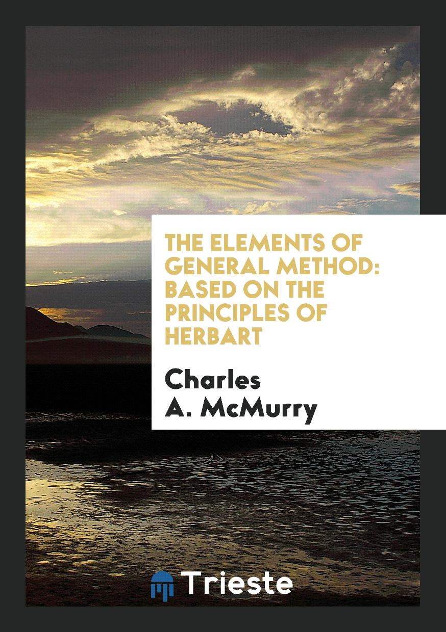 Charles A. McMurry - The Elements of General Method: Based on the Principles of Herbart