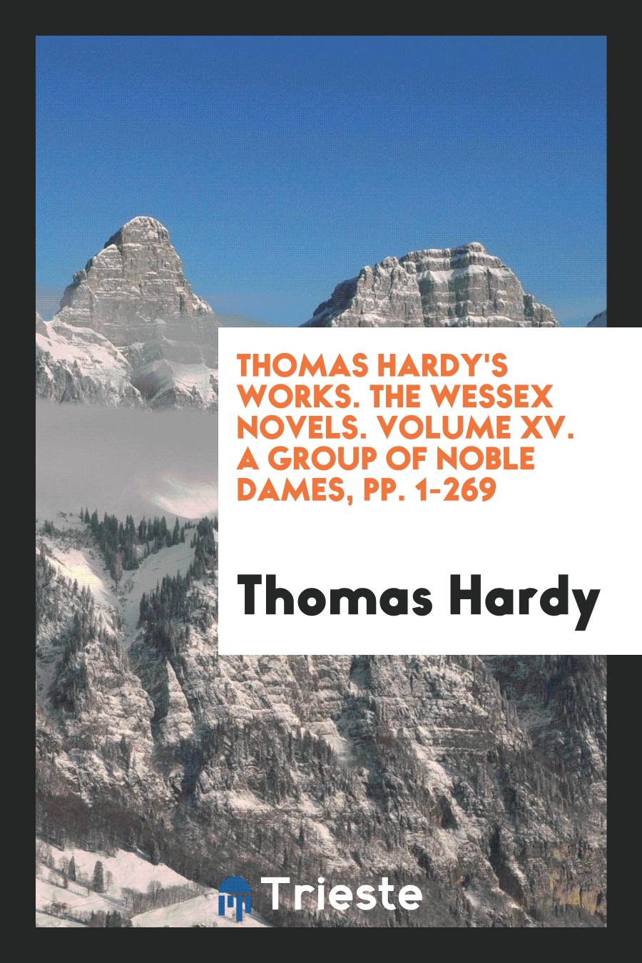 Thomas Hardy's Works. The Wessex Novels. Volume XV. A Group of Noble Dames, pp. 1-269