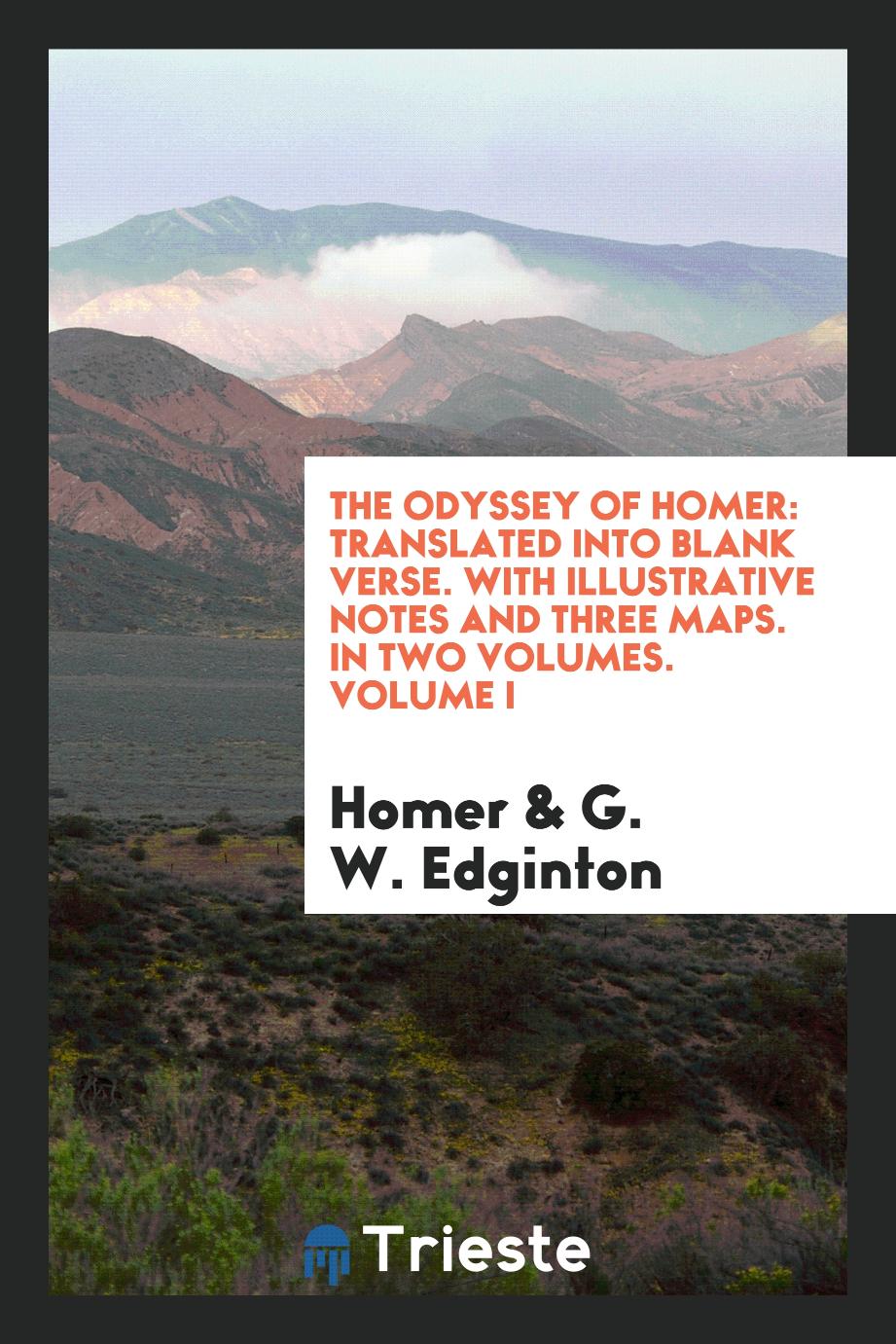 The Odyssey of Homer: Translated into Blank Verse. With Illustrative Notes and Three Maps. In Two Volumes. Volume I