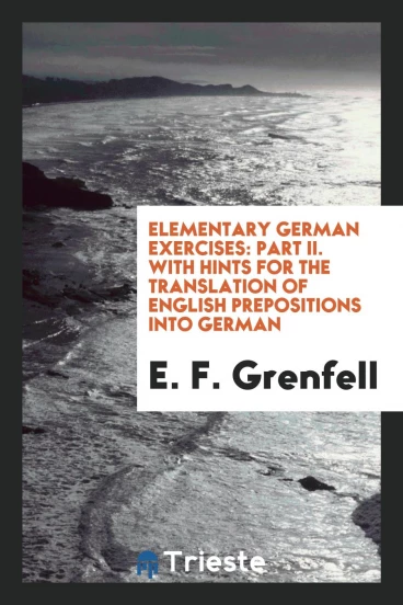 Elementary German Exercises: Part II. With Hints for the Translation of English Prepositions into German