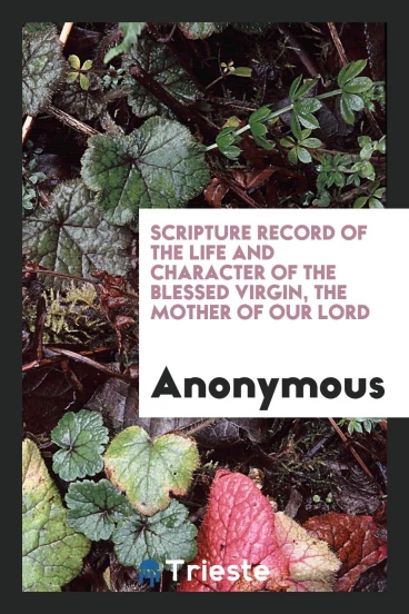 Scripture Record of the Life and Character of the Blessed Virgin, the Mother of Our Lord