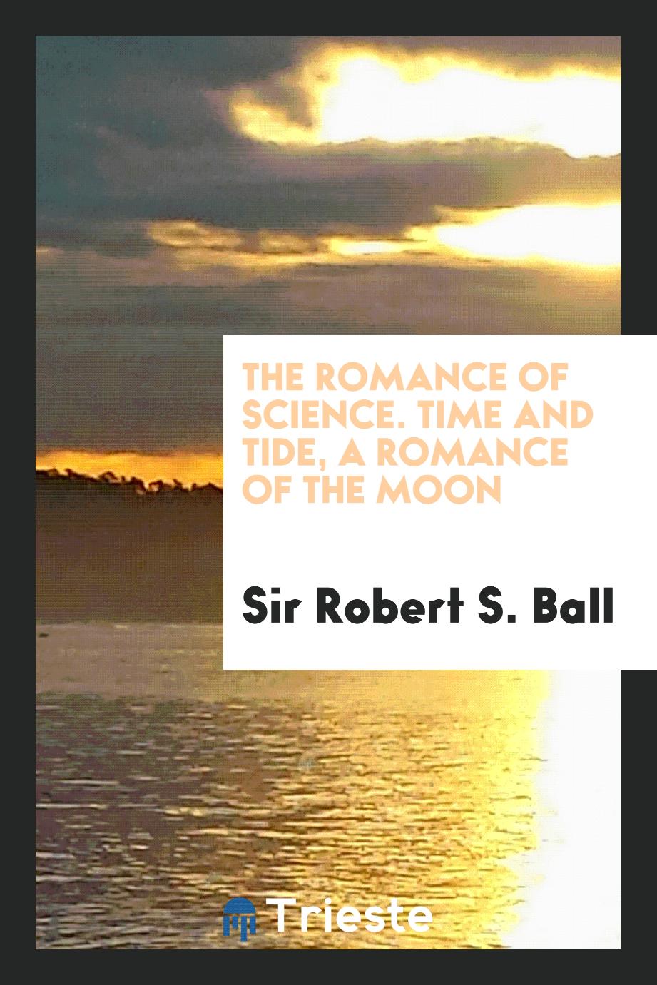 The romance of science. Time and tide, a romance of the moon