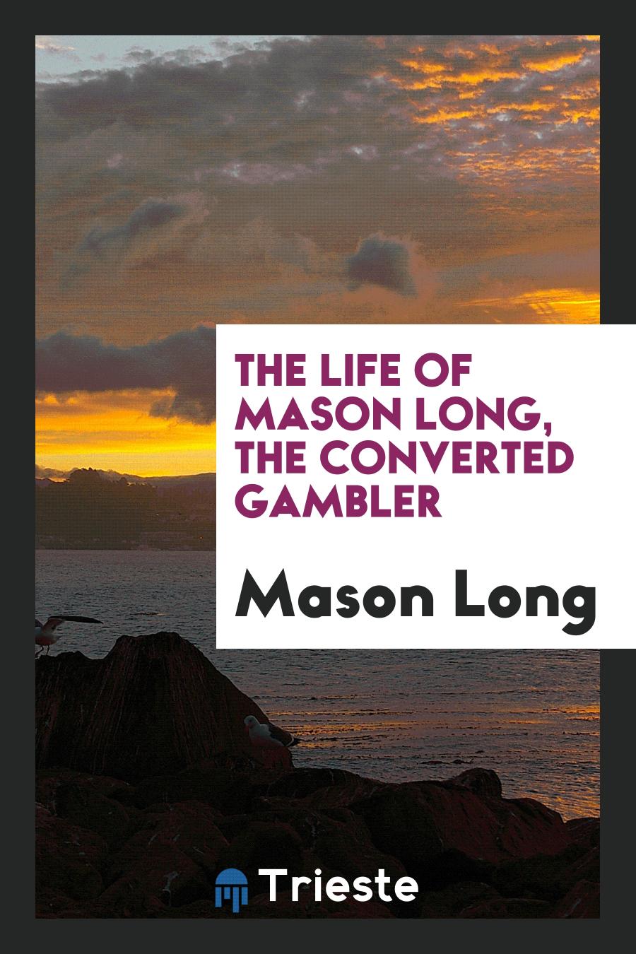 The life of Mason Long, the converted gambler