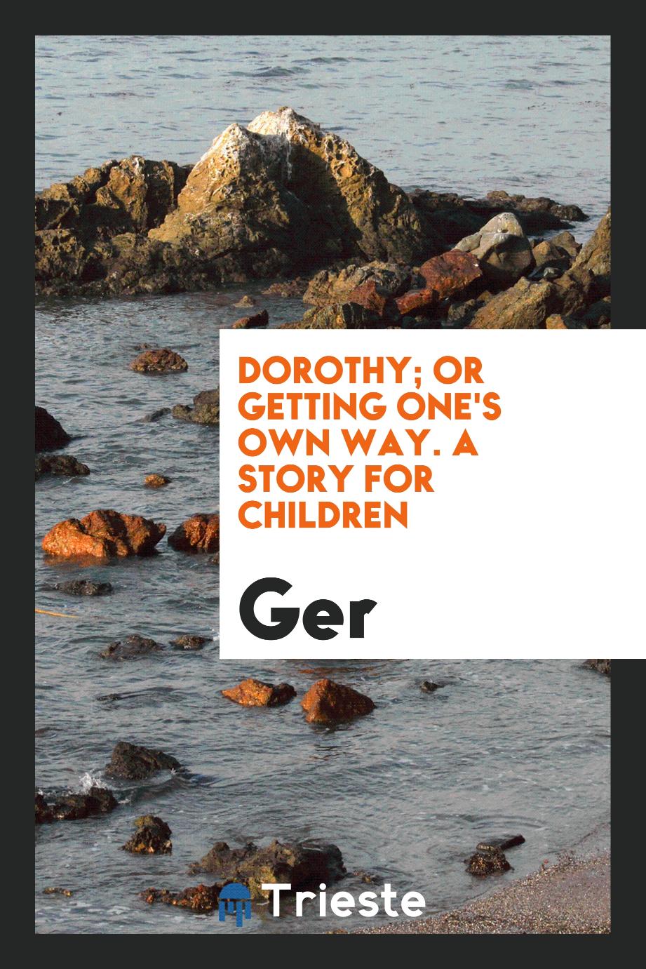 Dorothy; Or Getting One's Own Way. A Story for Children