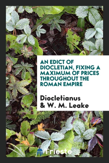 An edict of Diocletian, fixing a maximum of prices throughout the Roman empire