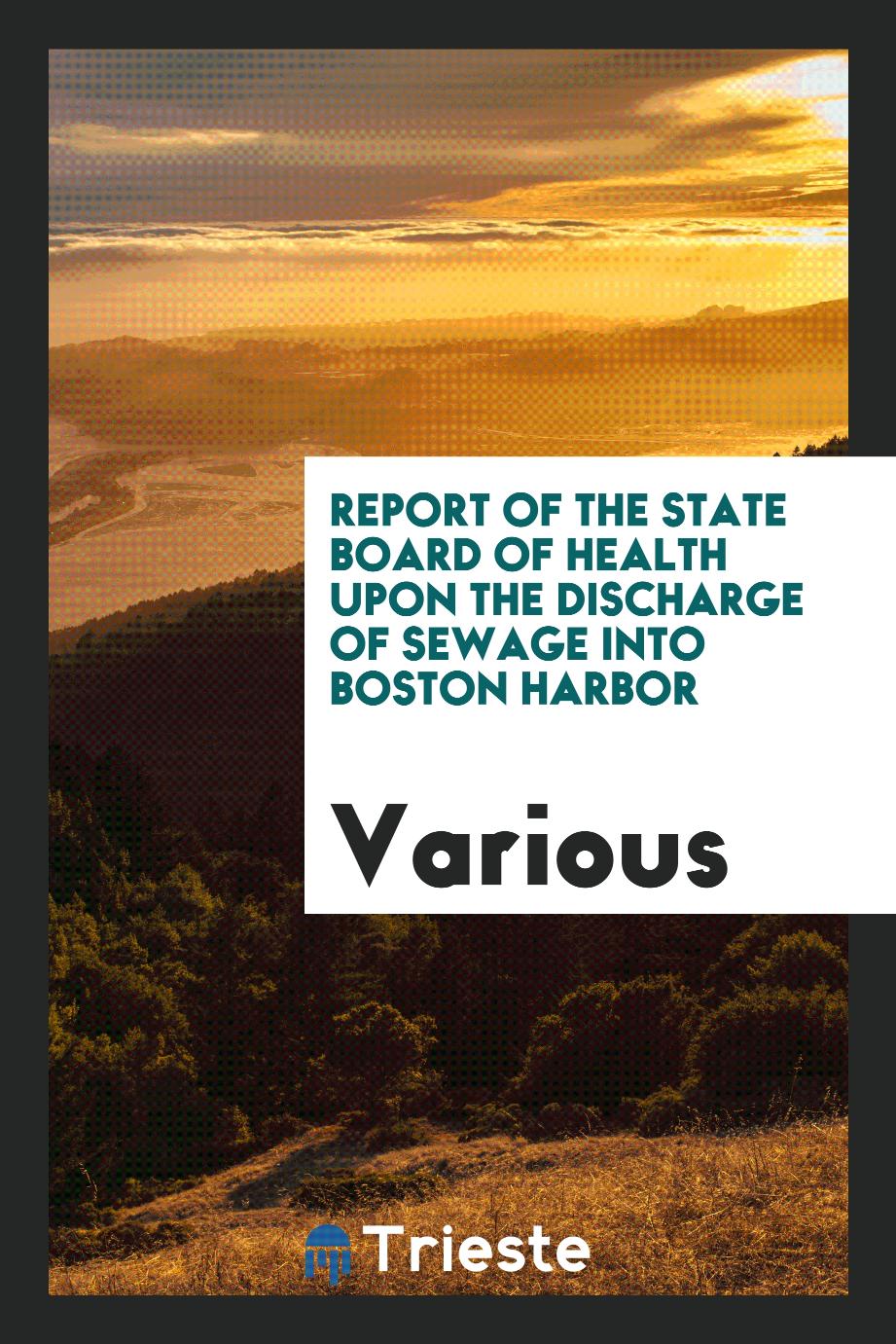 Report of the State Board of Health Upon the Discharge of Sewage Into Boston Harbor