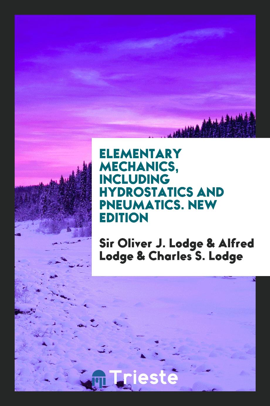 Sir Oliver J. Lodge, Alfred Lodge, Charles S. Lodge - Elementary Mechanics, Including Hydrostatics and Pneumatics. New Edition