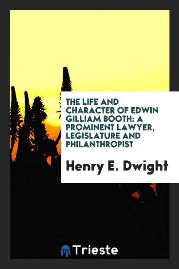 The Life and Character of Edwin Gilliam Booth: A Prominent Lawyer, Legislature and Philanthropist