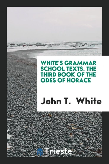 White's Grammar School Texts. The Third Book of the Odes of Horace