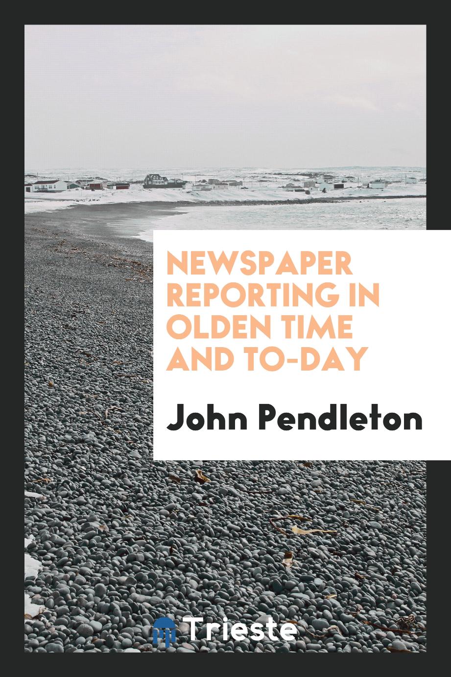 Newspaper reporting in olden time and to-day