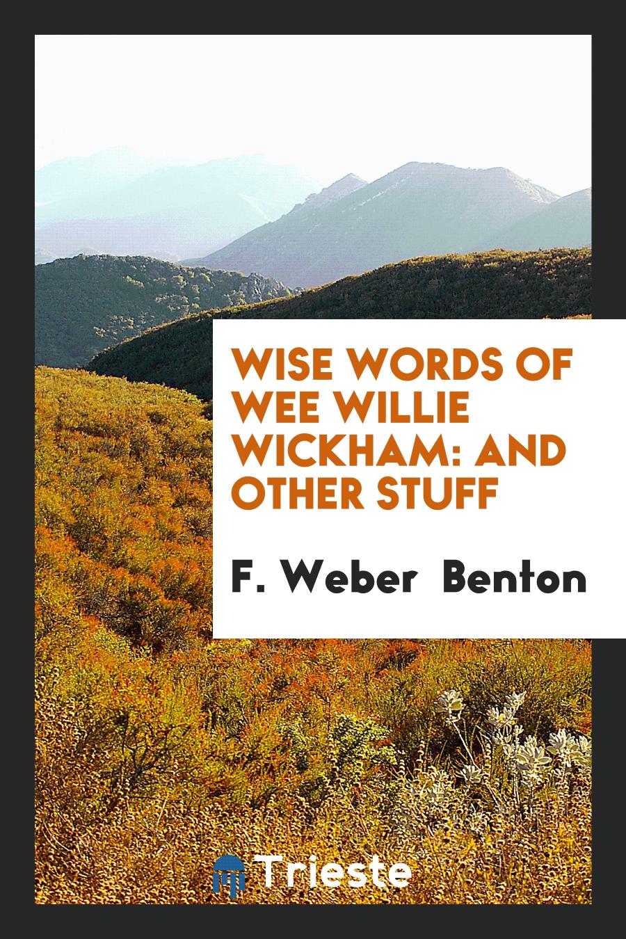 Wise Words of Wee Willie Wickham: And Other Stuff