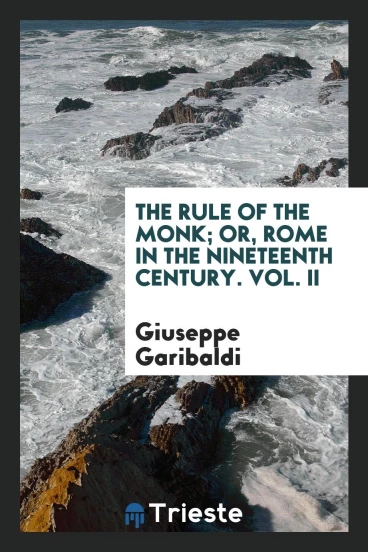 The rule of the monk; or, Rome in the nineteenth century. Vol. II