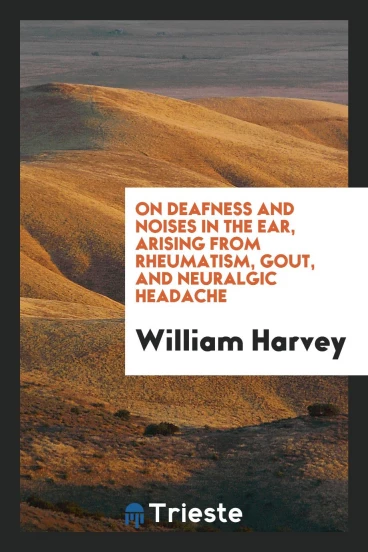 On Deafness and Noises in the Ear, Arising from Rheumatism, Gout, and Neuralgic Headache