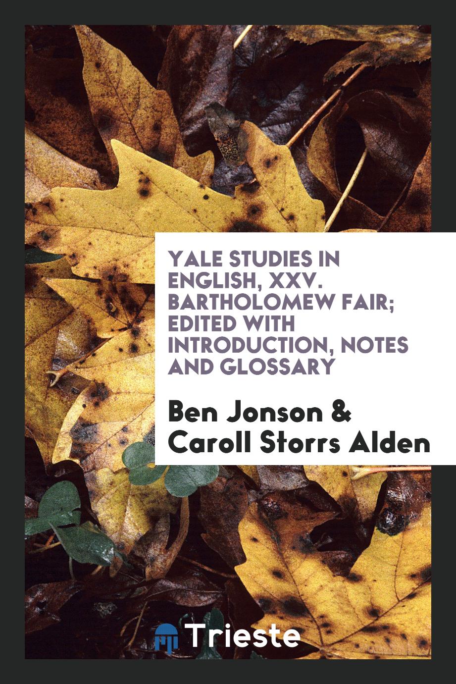 Yale Studies in English, XXV. Bartholomew Fair; Edited with Introduction, Notes and Glossary