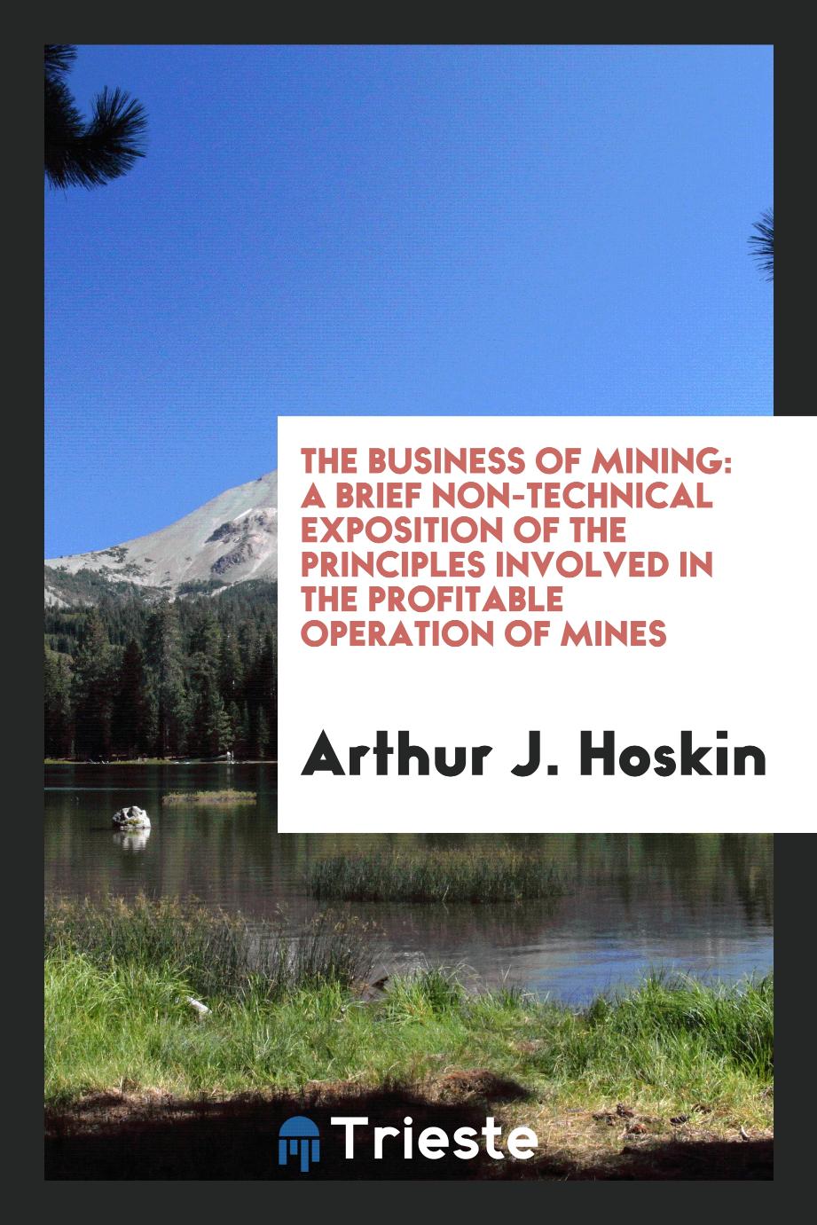 The Business of Mining: A Brief Non-Technical Exposition of the Principles Involved in the Profitable Operation of Mines