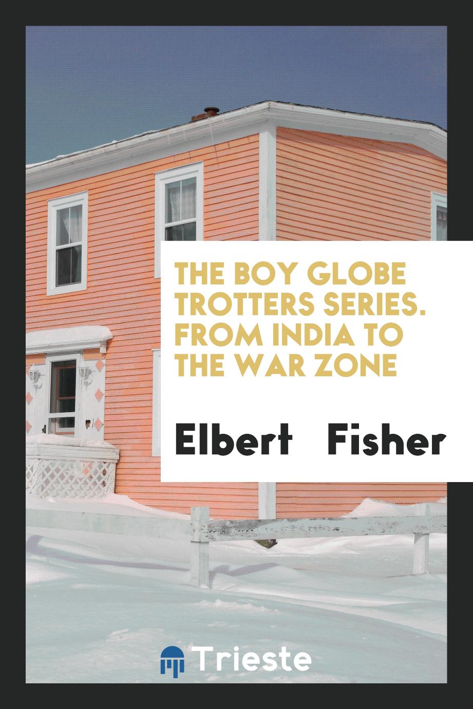 The Boy Globe Trotters Series. From India to the War Zone
