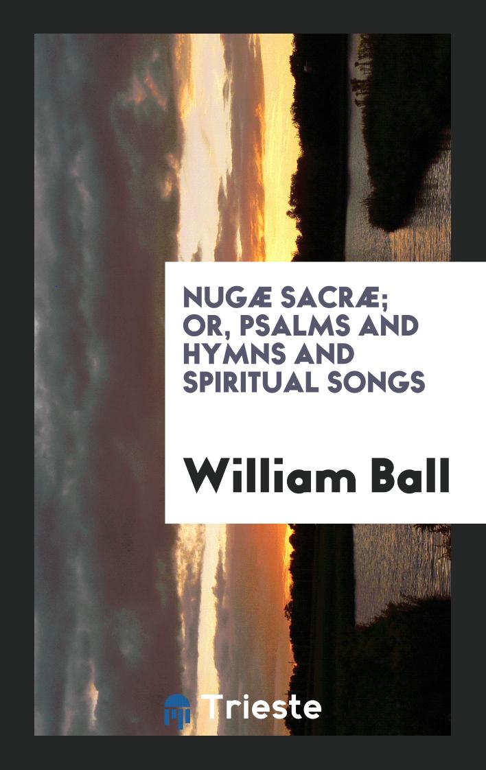 Nugæ Sacræ; Or, Psalms and Hymns and Spiritual Songs