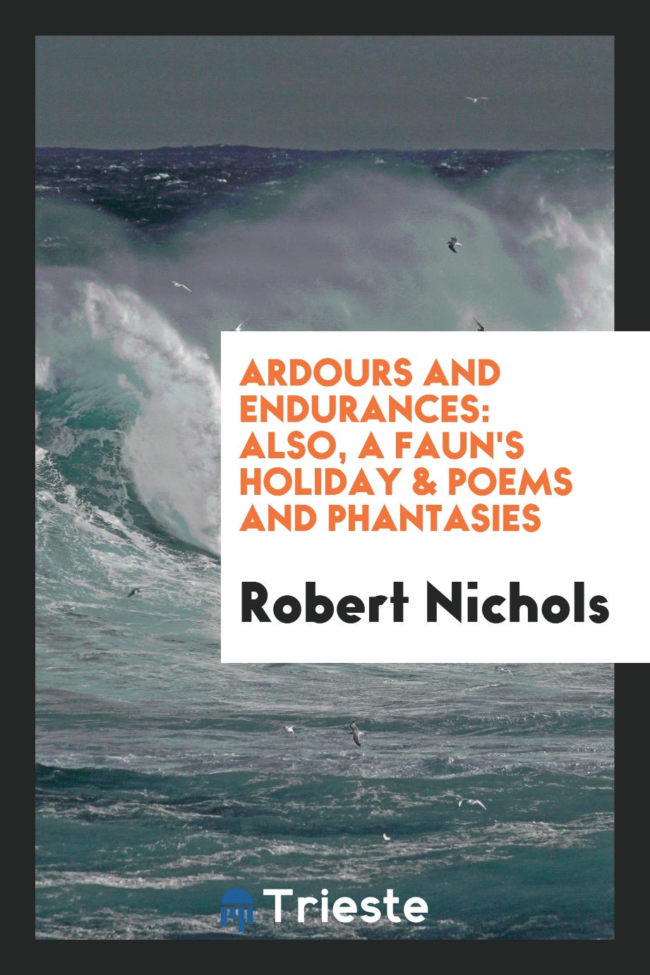 Ardours and Endurances: Also, a Faun's Holiday & Poems and Phantasies