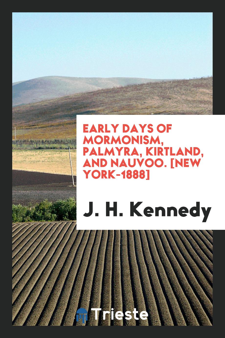 J. H. Kennedy - Early Days of Mormonism, Palmyra, Kirtland, and Nauvoo. [New York-1888]