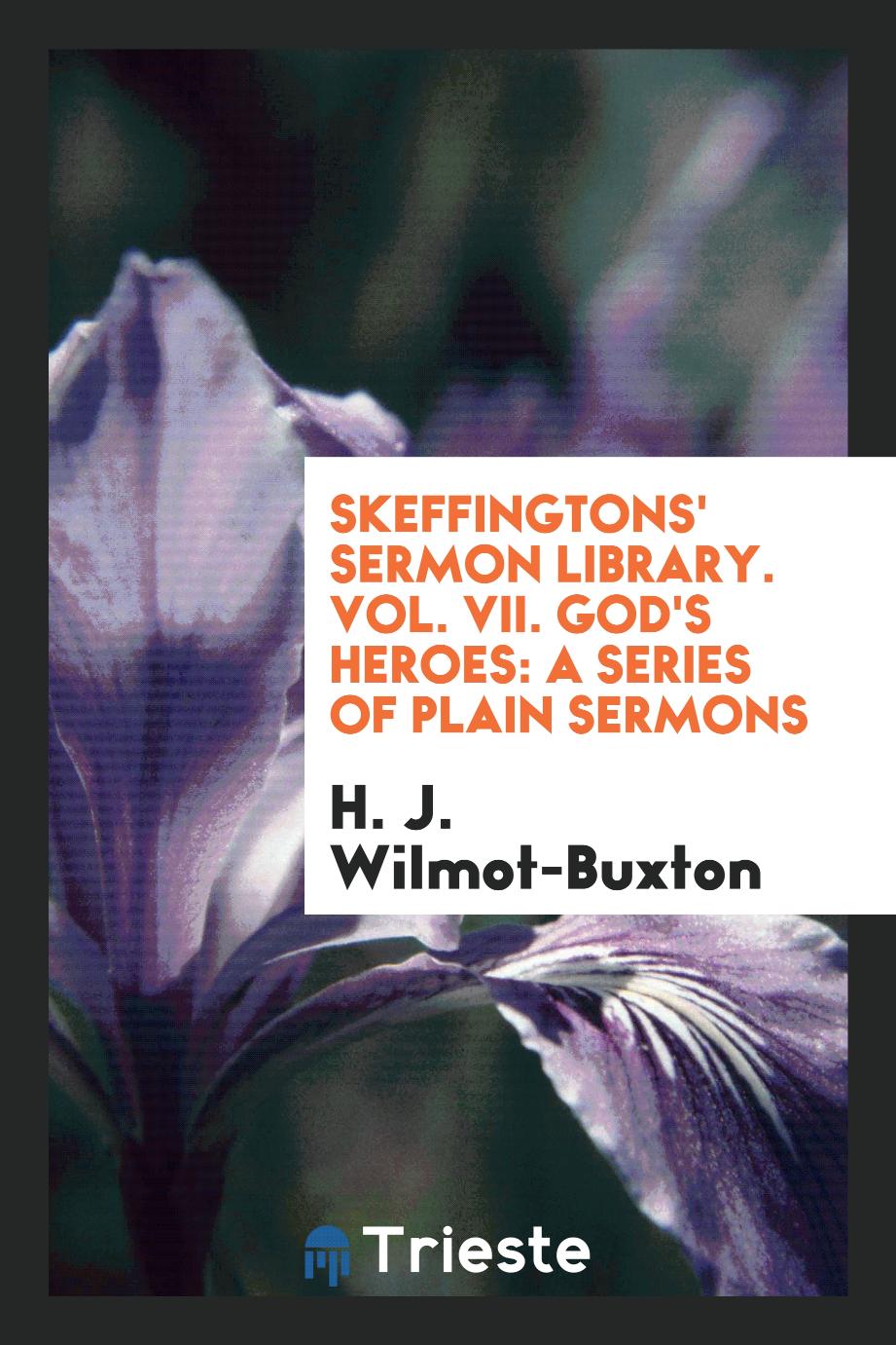 Skeffingtons' Sermon Library. Vol. VII. God's Heroes: A Series of Plain Sermons
