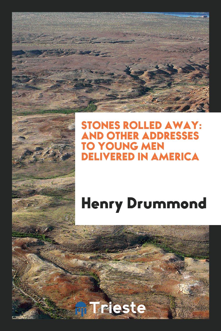 Stones Rolled Away: And Other Addresses to Young Men Delivered in America