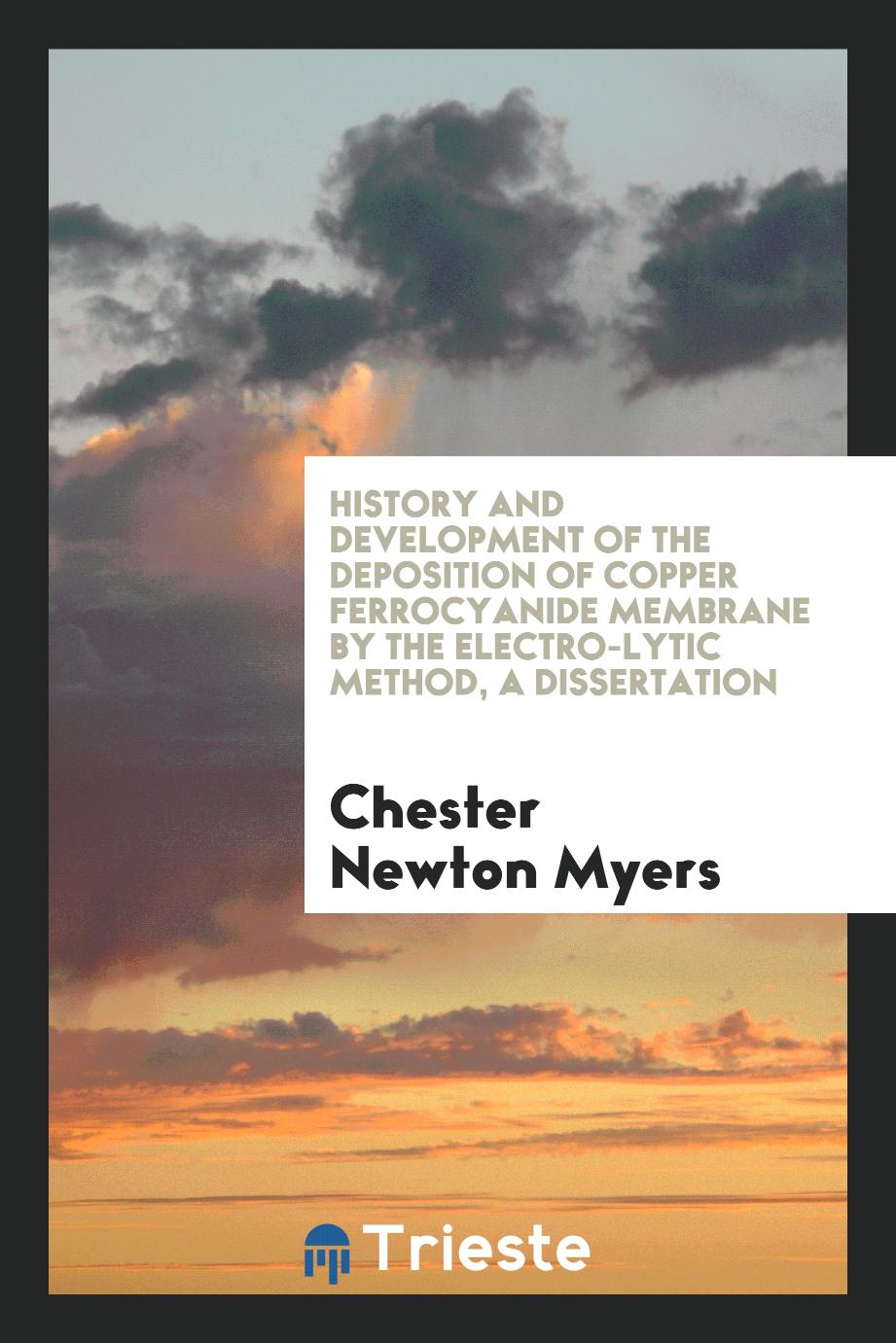 History and Development of the Deposition of Copper Ferrocyanide Membrane by the Electro-lytic Method, a dissertation