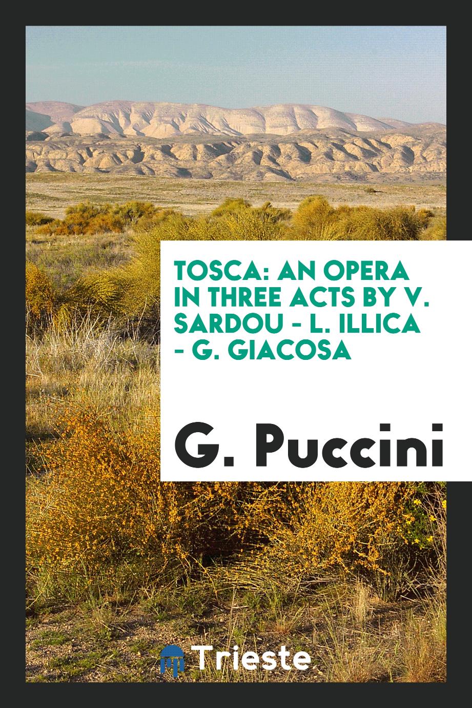 Tosca: An Opera in Three Acts by V. Sardou - L. Illica - G. Giacosa