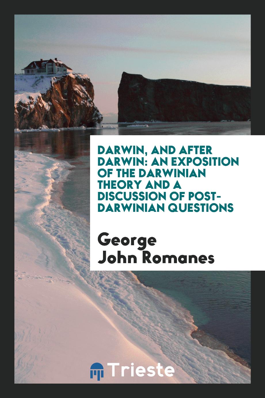 Darwin, and After Darwin: An Exposition of the Darwinian Theory and a Discussion of Post-Darwinian Questions