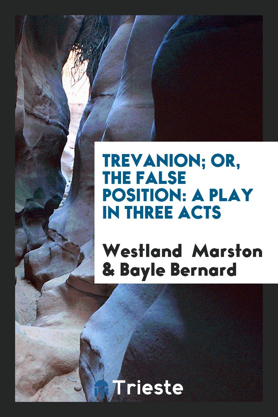 Trevanion; Or, The False Position: A Play in Three Acts