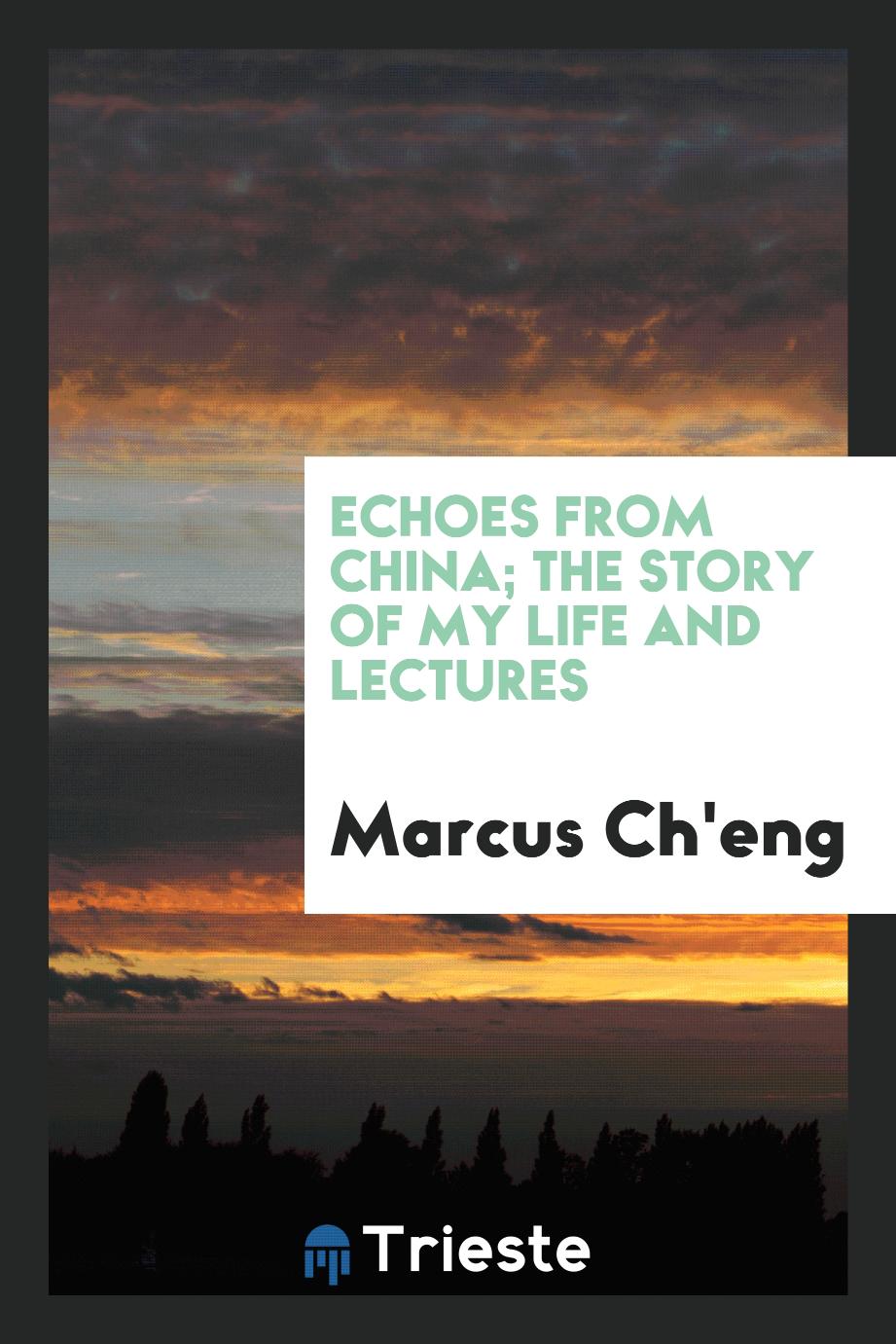 Echoes from China; The story of my life and lectures