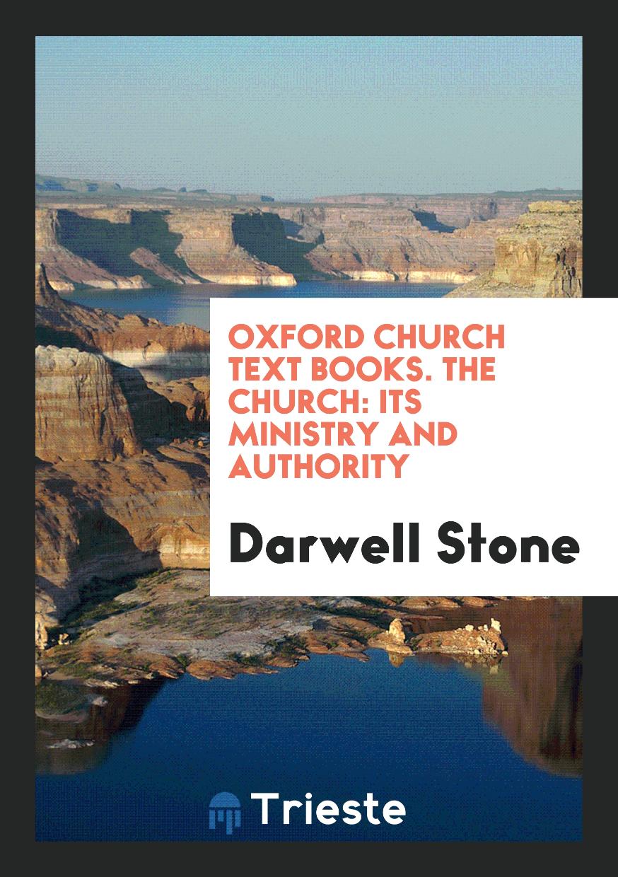 Oxford Church Text Books. The Church: Its Ministry and Authority