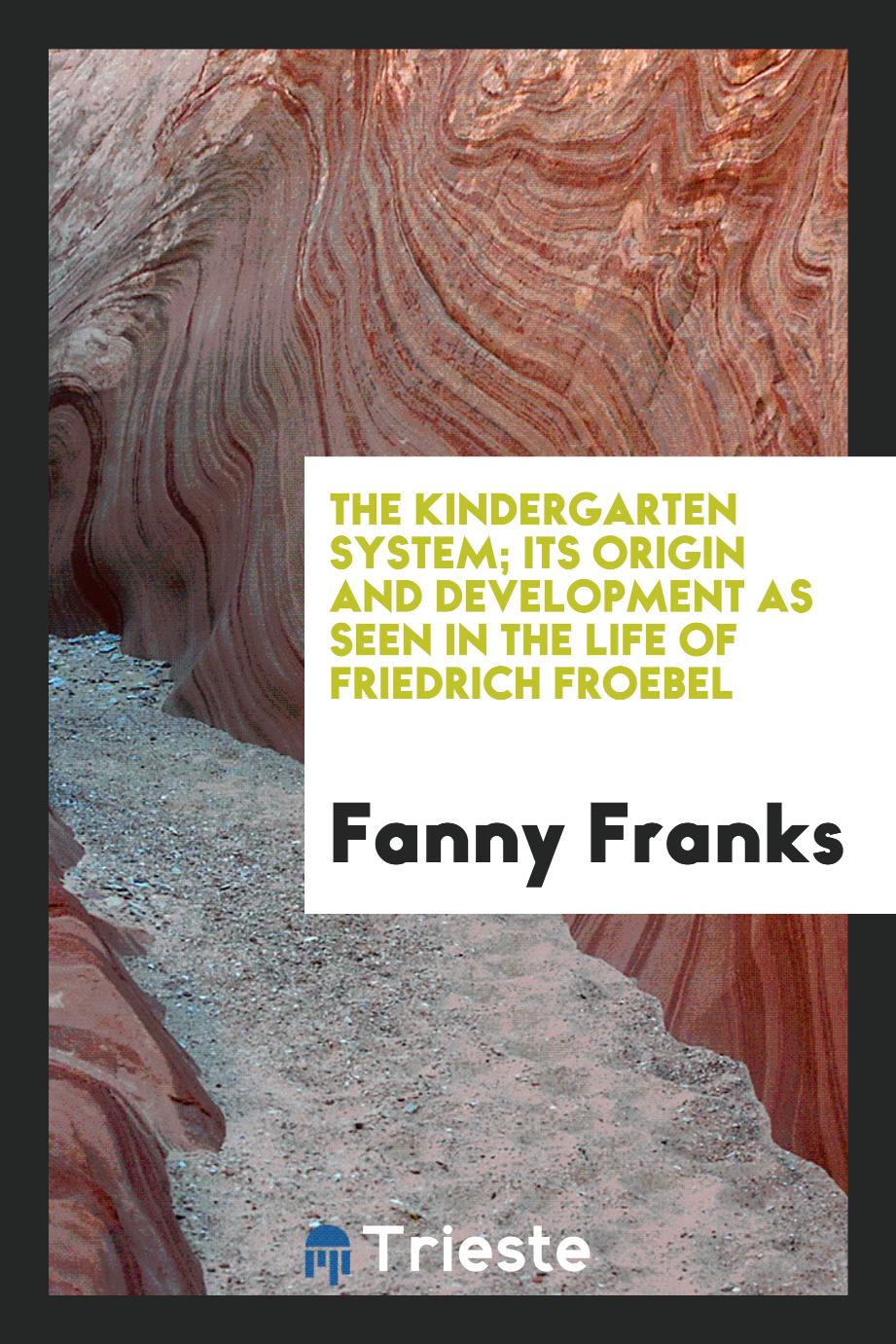 The kindergarten system; its origin and development as seen in the life of Friedrich Froebel