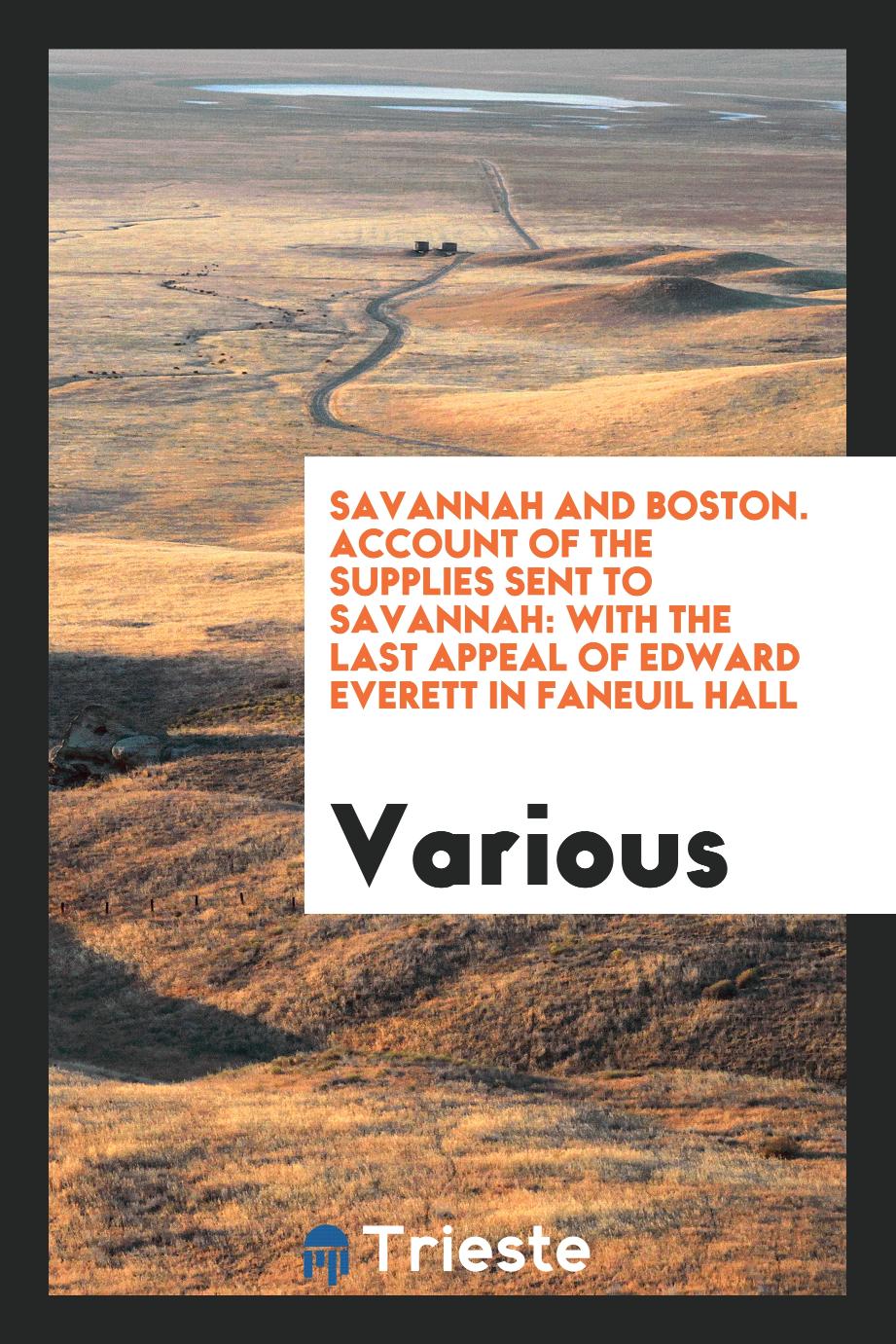 Savannah and Boston. Account of the supplies sent to Savannah: with the last appeal of Edward Everett in Faneuil hall