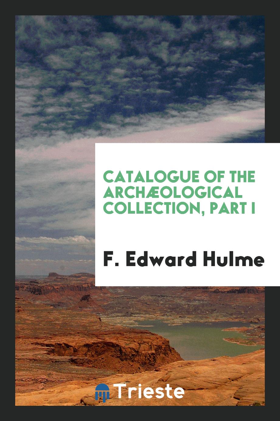 Catalogue of the archæological collection, Part I