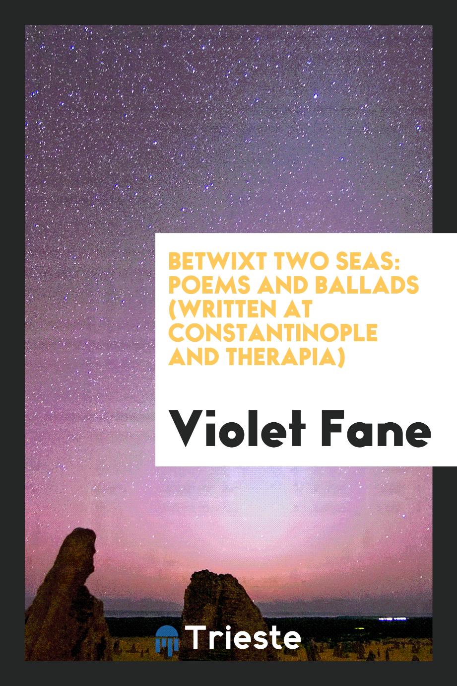 Betwixt Two Seas: Poems and Ballads (Written at Constantinople and Therapia)