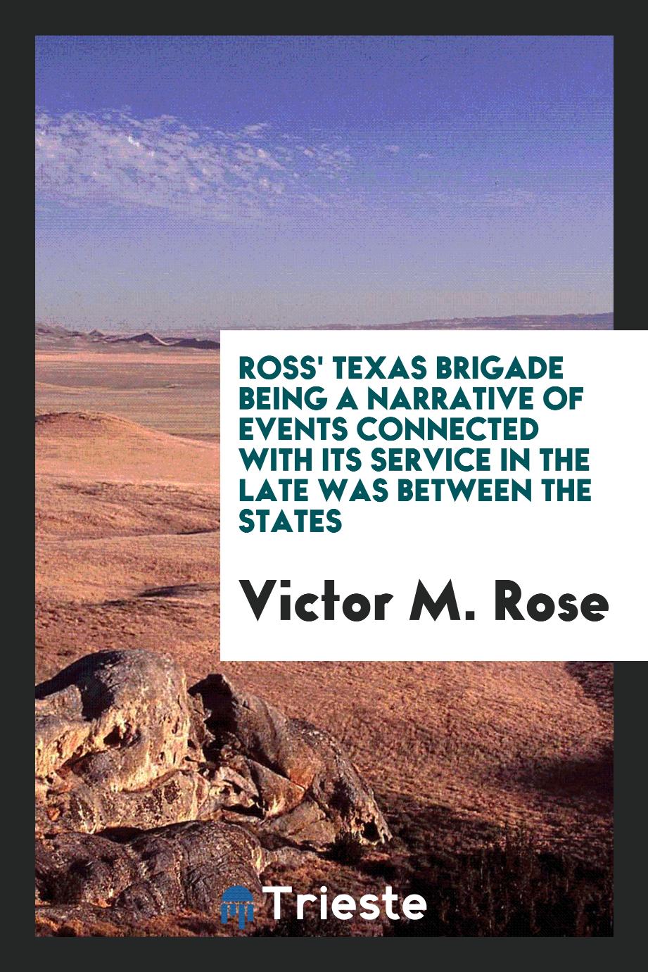 Ross' Texas brigade being a narrative of events connected with its service in the late was between the states