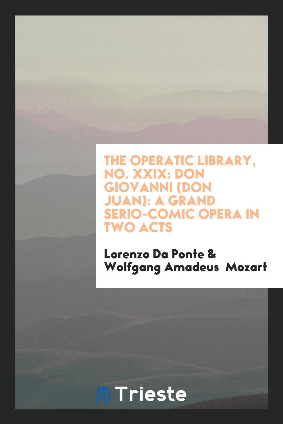 The operatic library, No. XXIX: Don Giovanni (Don Juan): a grand serio-comic opera in two acts