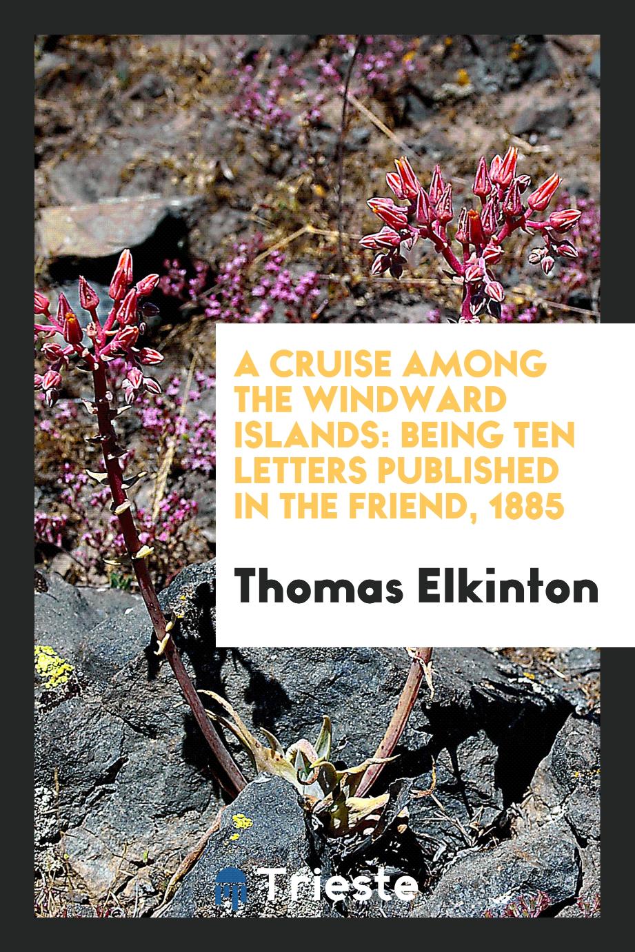 A cruise among the Windward Islands: being ten letters published in The Friend, 1885