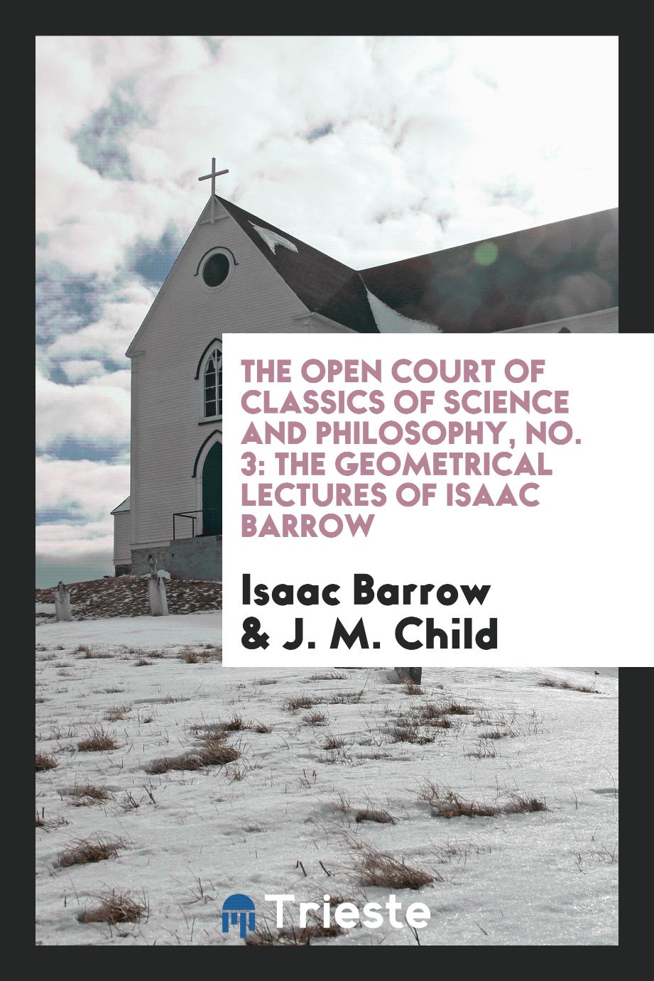 The Open Court of Classics of Science and Philosophy, No. 3: The Geometrical Lectures of Isaac Barrow