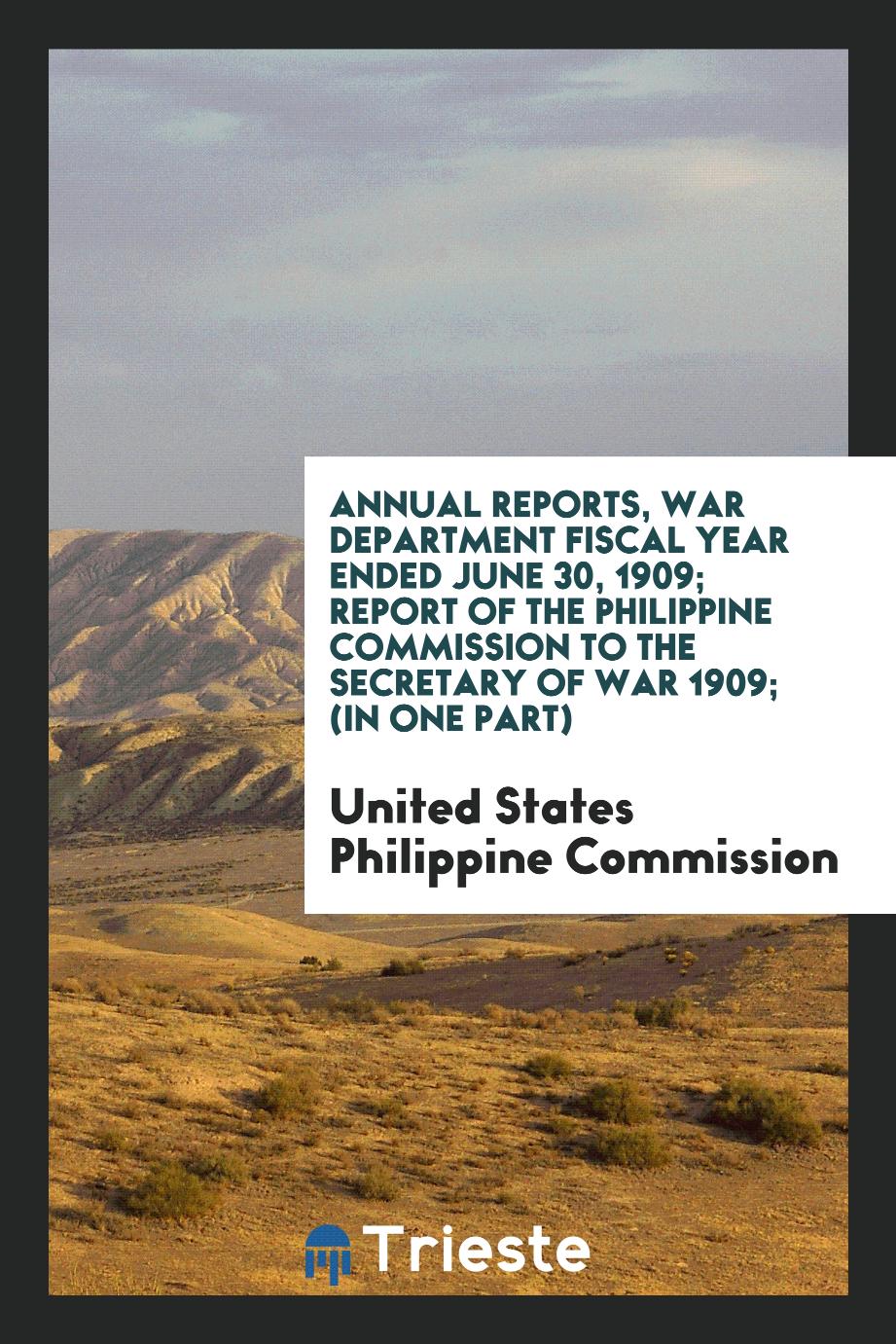 Annual Reports, War Department Fiscal Year Ended June 30, 1909; Report of the Philippine Commission to the Secretary of War 1909; (In One Part)