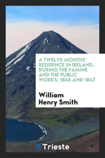 A Twelve Months' Residence in Ireland, During the Famine and the Public Works, 1846 and 1847
