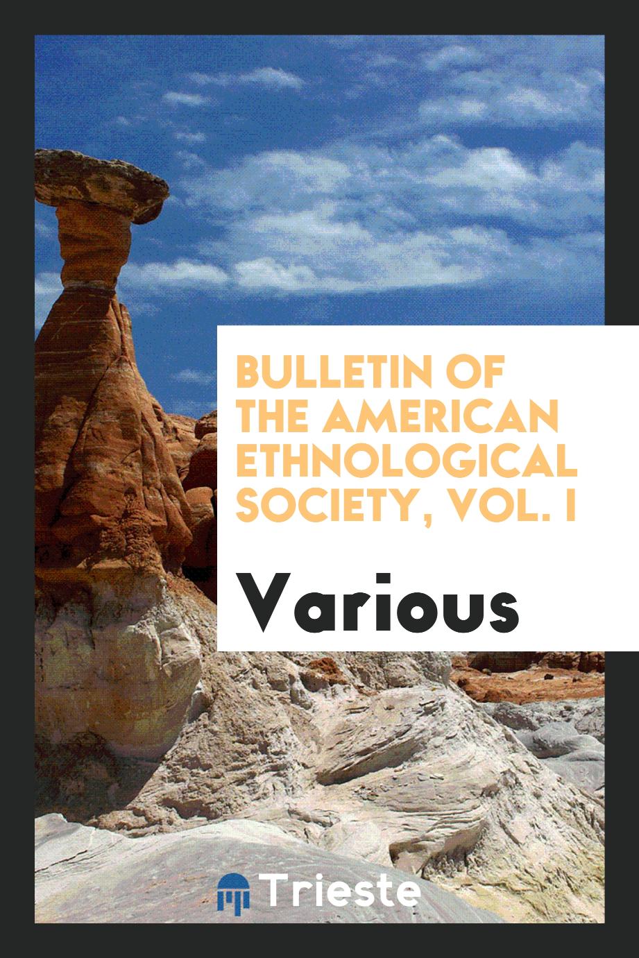 Bulletin of the American Ethnological Society, Vol. I