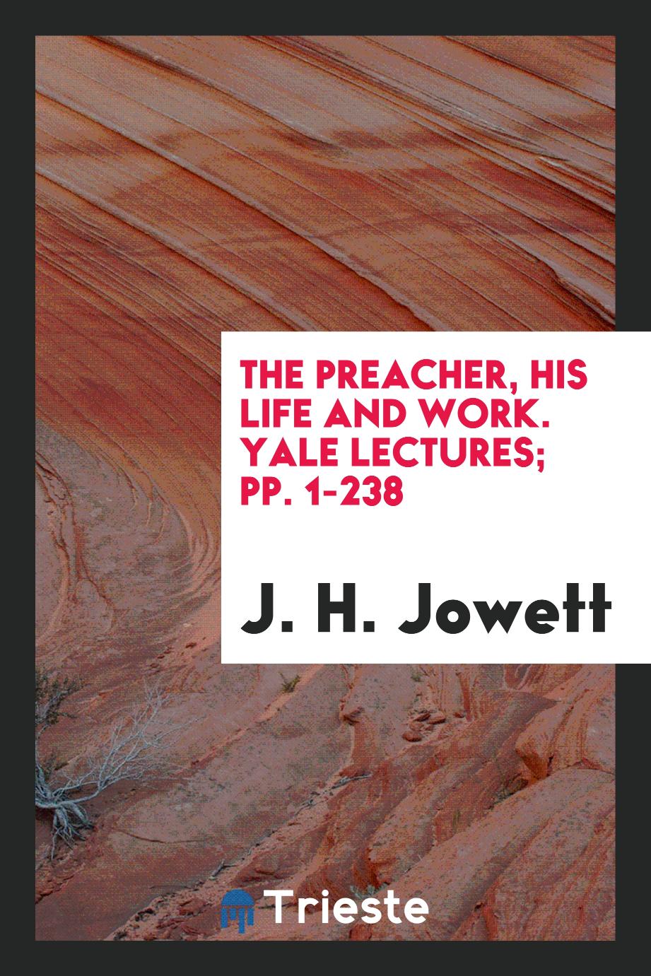 The Preacher, His Life and Work. Yale Lectures; pp. 1-238