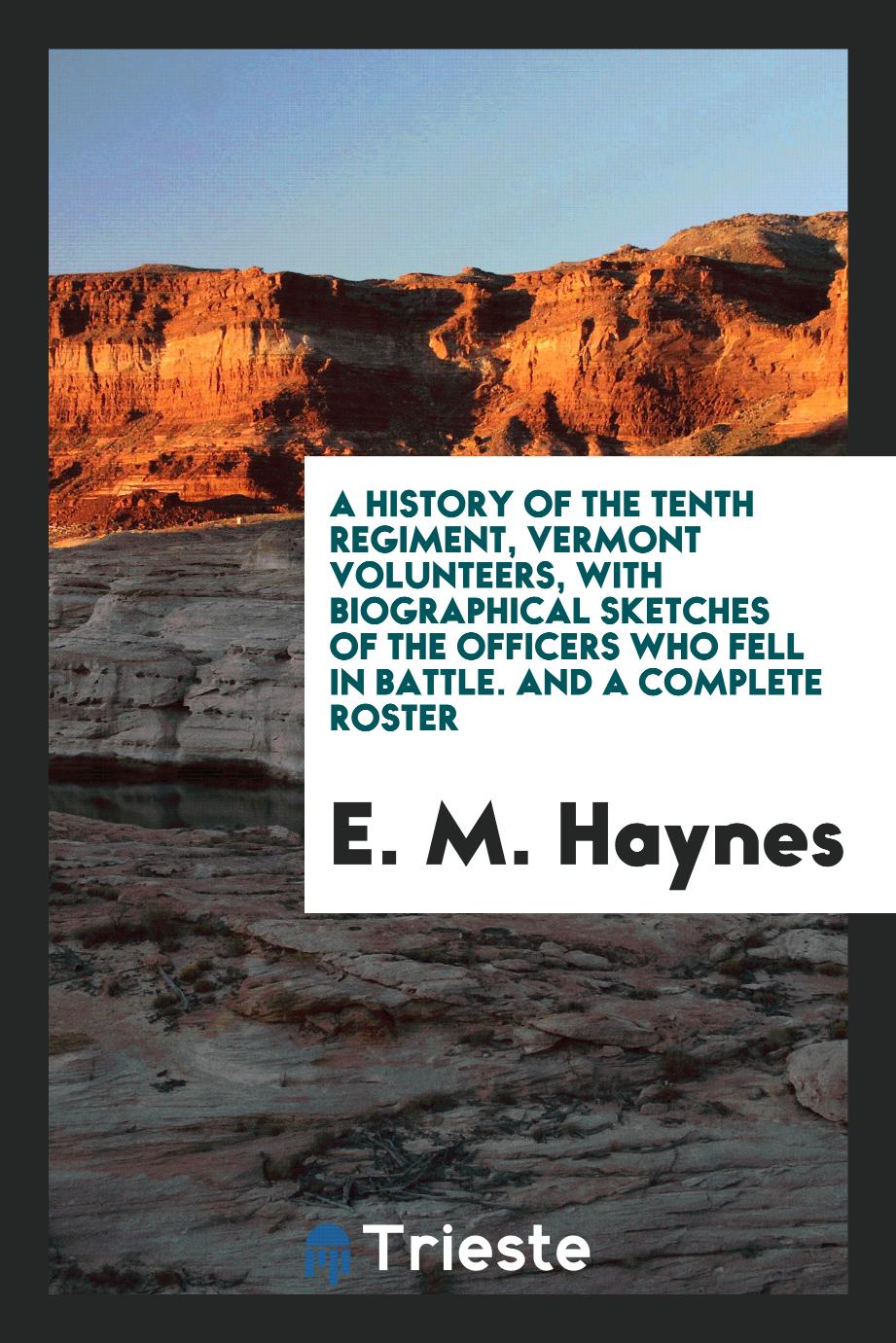 A History of the Tenth Regiment, Vermont Volunteers, with Biographical Sketches of the Officers Who Fell in Battle. And a Complete Roster