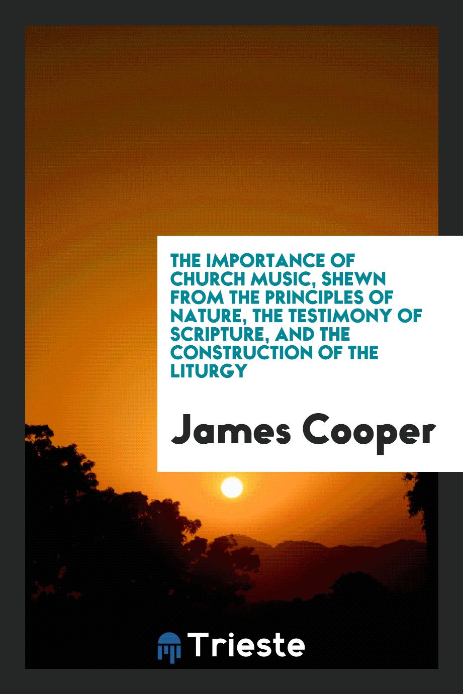 The importance of Church music, shewn from the principles of nature, the testimony of scripture, and the construction of the liturgy