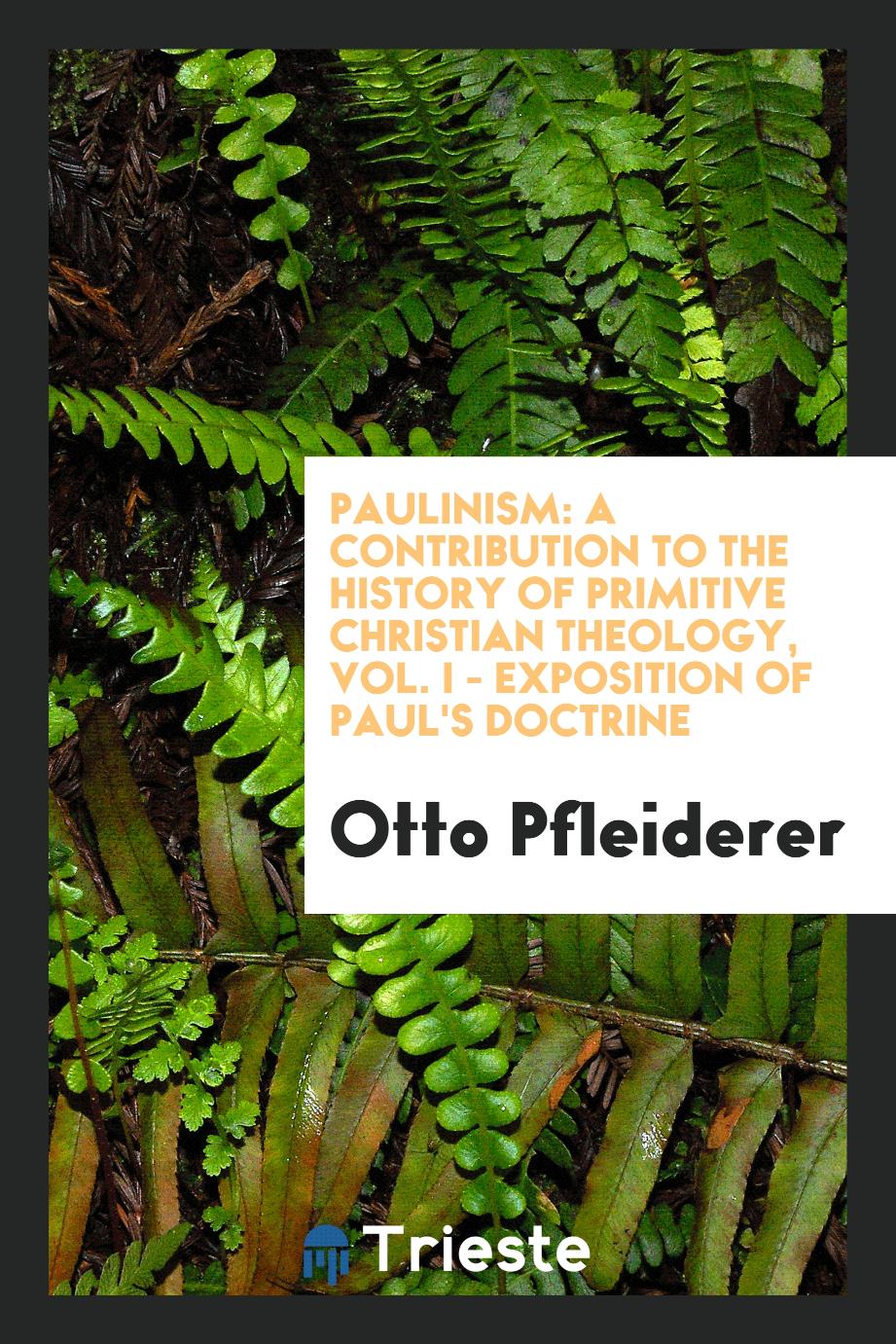 Paulinism: A Contribution to the History of Primitive Christian Theology, Vol. I - Exposition of Paul's Doctrine