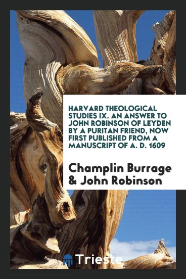 Harvard Theological Studies IX. An Answer to John Robinson of Leyden by a Puritan Friend, Now First Published from a Manuscript of A. D. 1609