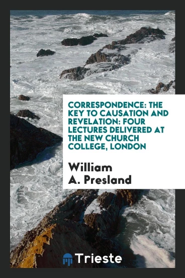 Correspondence: The Key to Causation and Revelation: Four Lectures Delivered at the New Church College, London