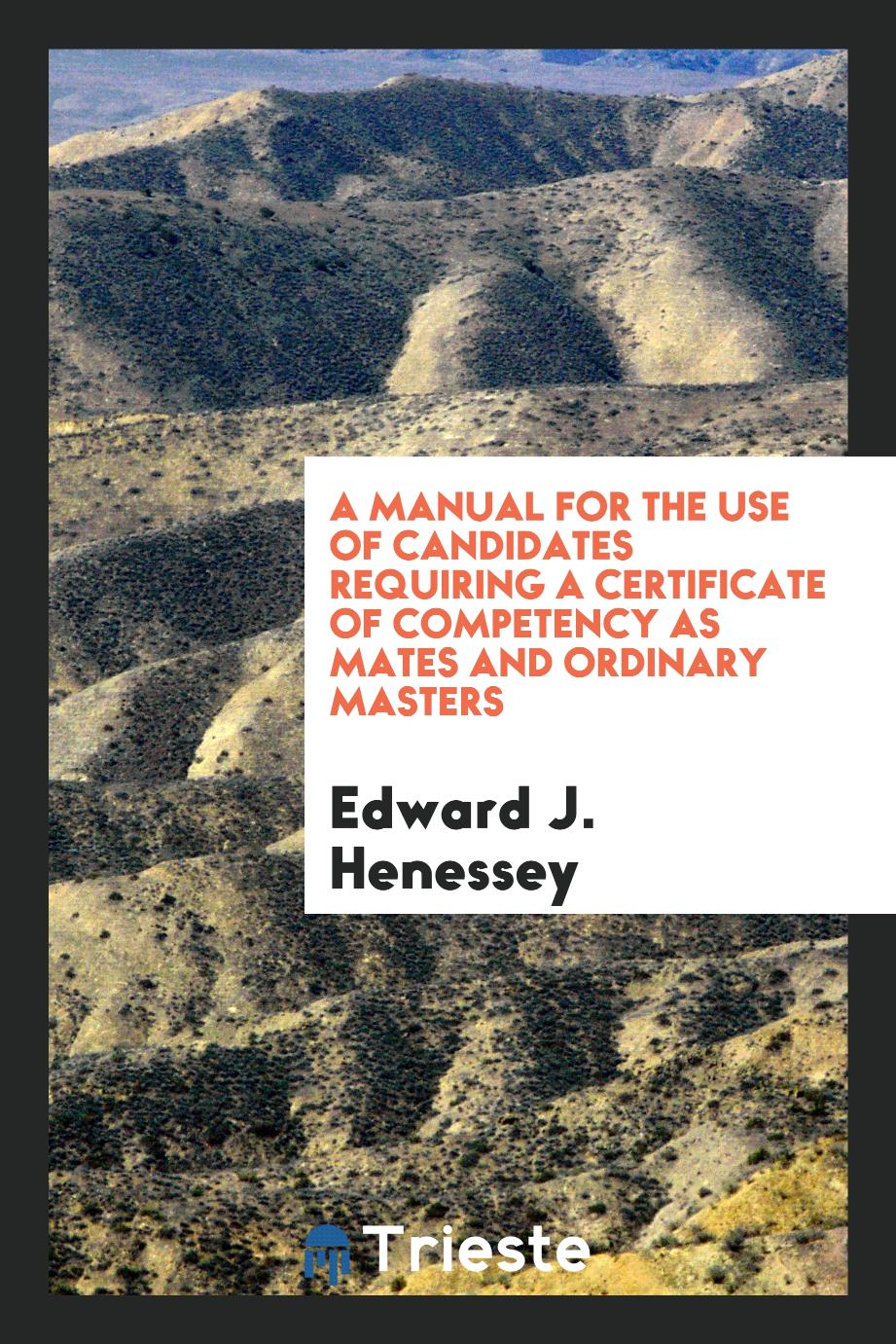 A manual for the use of candidates requiring a certificate of competency as mates and ordinary masters